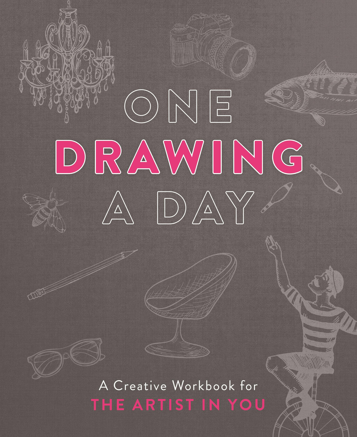 One Drawing A Day: A Creative Workbook For The Artist In You