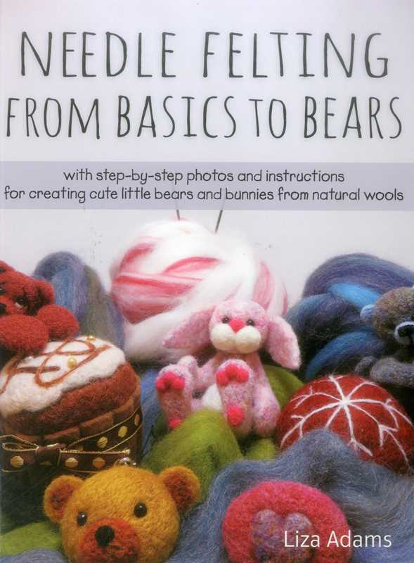 Needle Felting From Basics to Bears by Liza J. Adams