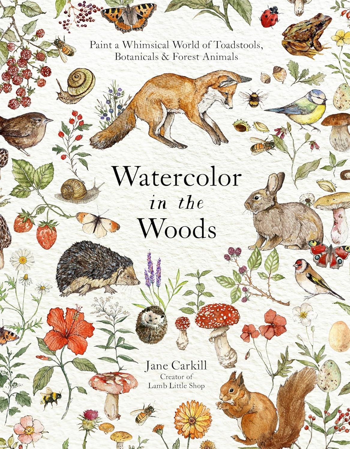 Watercolor in the Woods: Paint a Whimsical World of Forest Animals Botanicals Toadstools and More