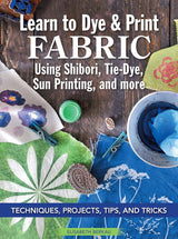 Learn to Dye & Print Fabric Using Shibori, Tie-Dye & More